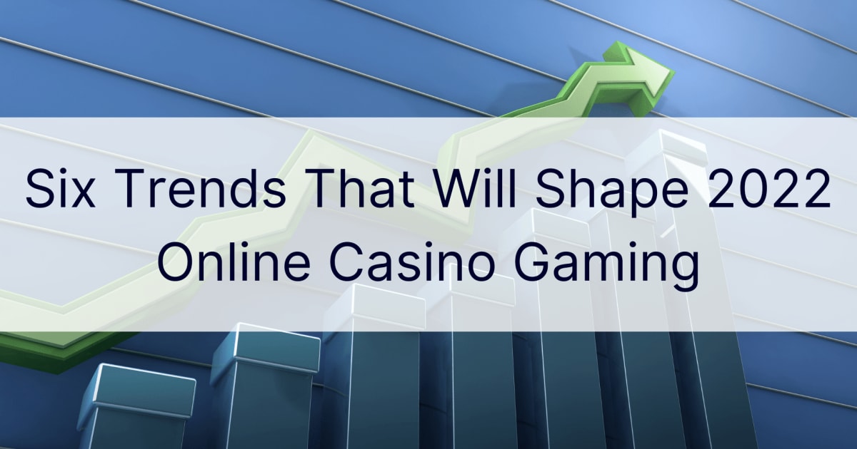 Sechs Trends, die das Online-Casino-Gaming 2022 prägen werden