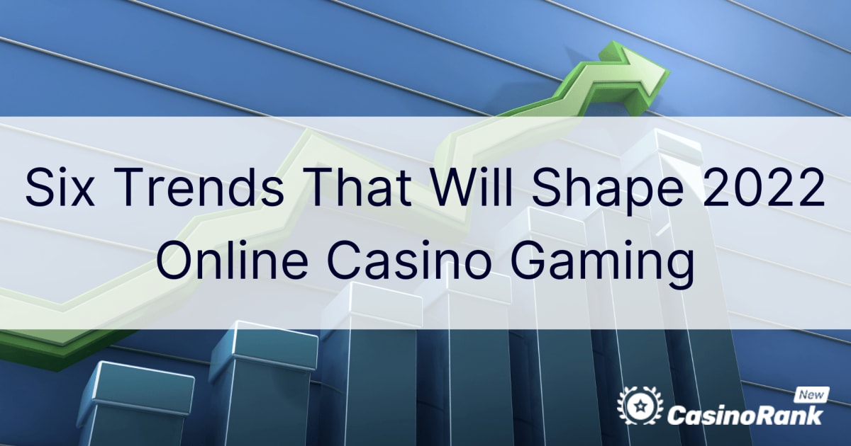 Sechs Trends, die das Online-Casino-Gaming 2022 prÃ¤gen werden